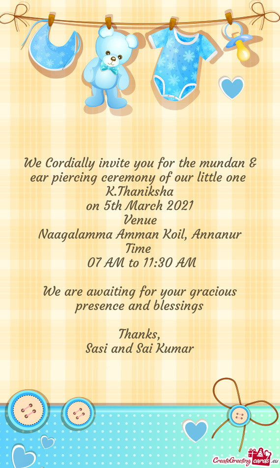 We Cordially invite you for the mundan & ear piercing ceremony of our little one 
 K