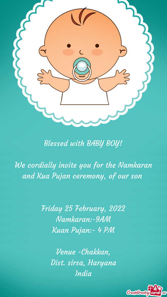 We cordially invite you for the Namkaran and Kua Pujan ceremony, of our son