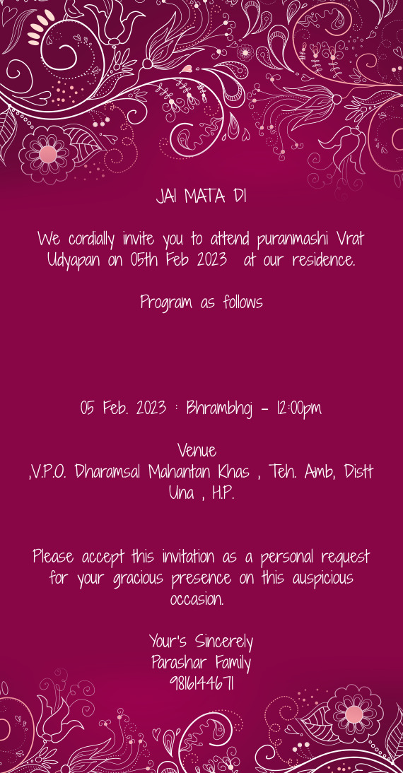 We cordially invite you to attend puranmashi Vrat Udyapan on 05th Feb 2023 at our residence