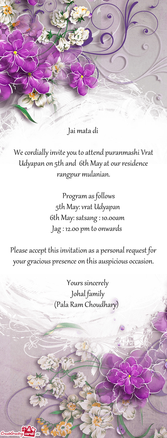 We cordially invite you to attend puranmashi Vrat Udyapan on 5th and 6th May at our residence rangp