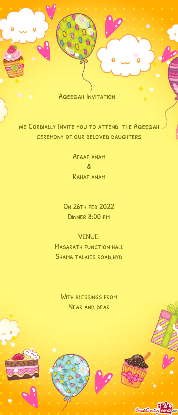 We Cordially Invite you to attend the Aqeeqah ceremony of our beloved daughters
