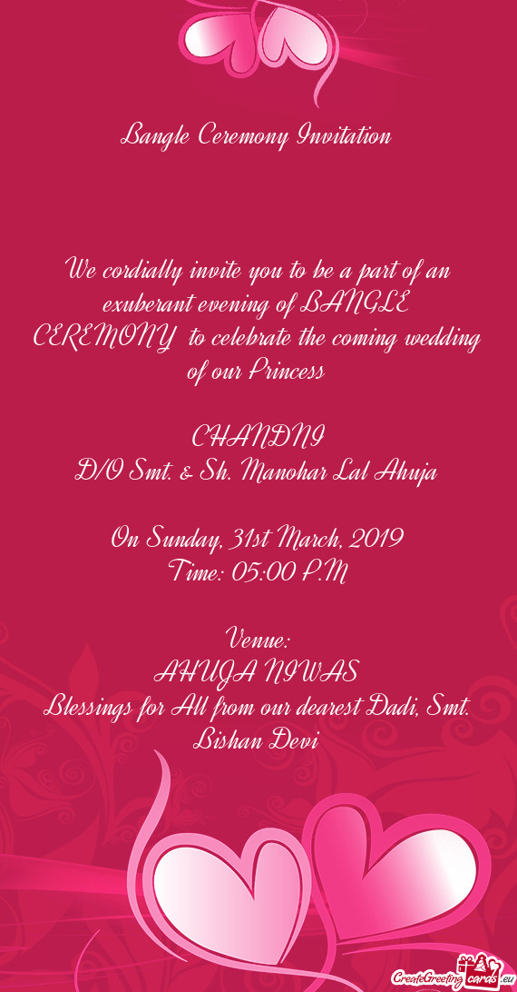 We cordially invite you to be a part of an exuberant evening of BANGLE CEREMONY to celebrate the co