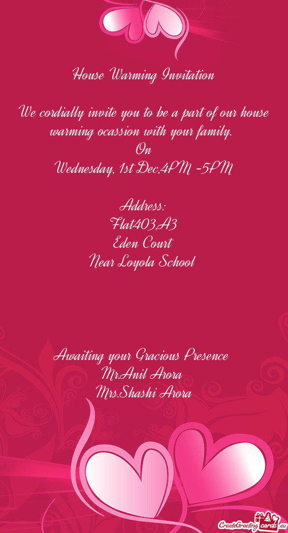 We cordially invite you to be a part of our house warming ocassion with your family