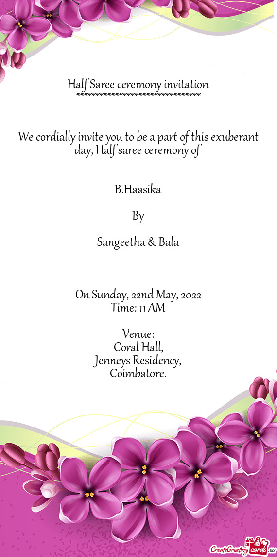 We cordially invite you to be a part of this exuberant day, Half saree ceremony of