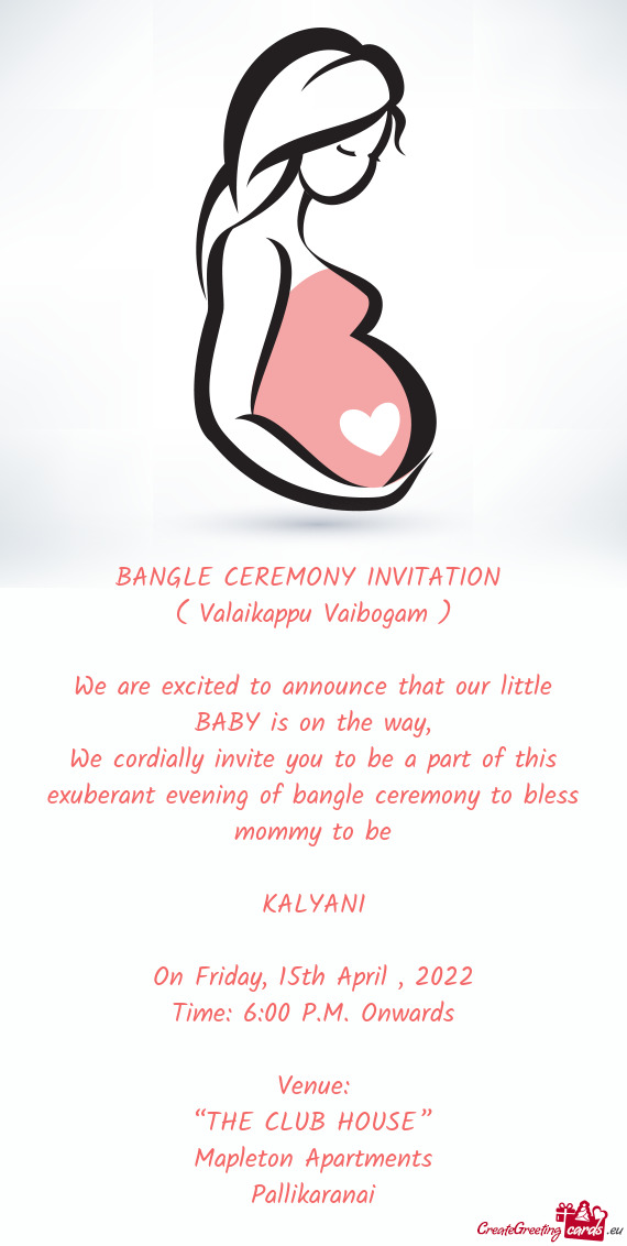 We cordially invite you to be a part of this exuberant evening of bangle ceremony to bless mommy to