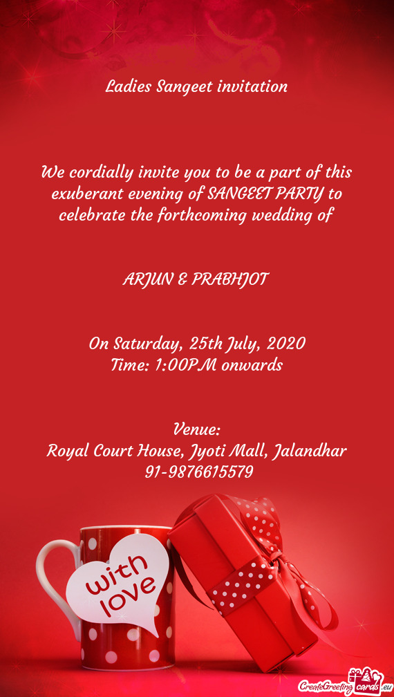 We cordially invite you to be a part of this exuberant evening of SANGEET PARTY to celebrate the for