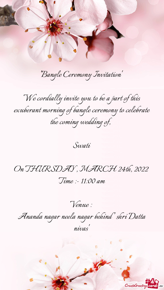 We cordially invite you to be a part of this exuberant morning of bangle ceremony to celebrate the c