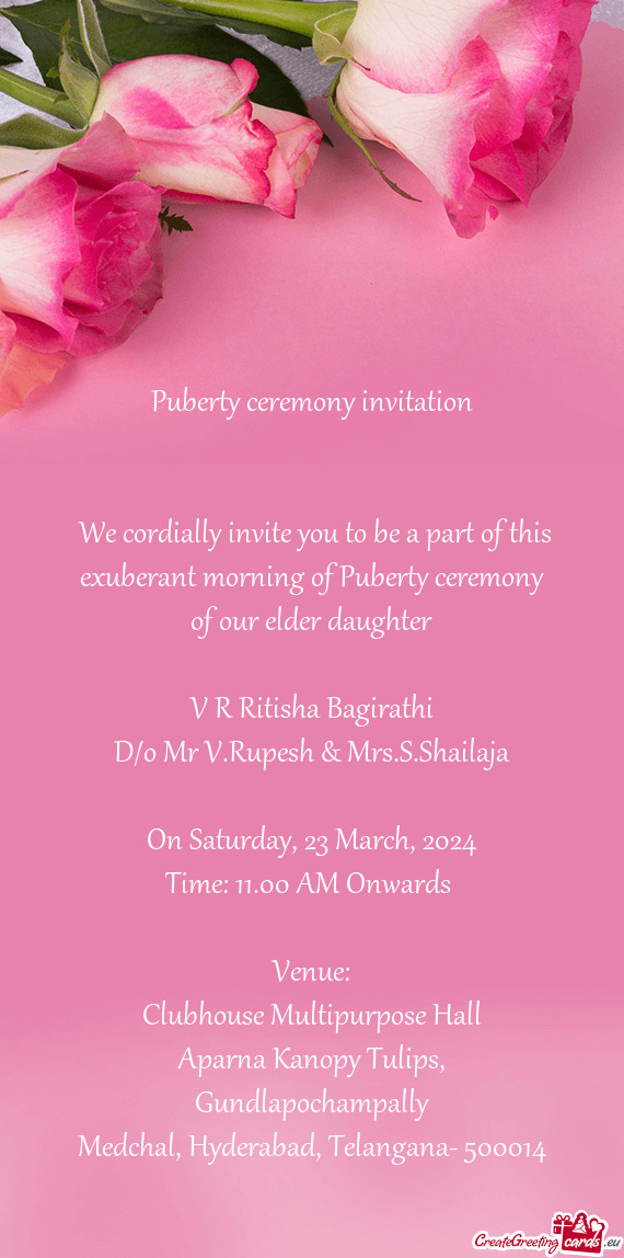We cordially invite you to be a part of this exuberant morning of Puberty ceremony of our elder dau