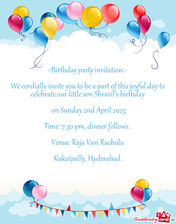 We cordially invite you to be a part of this joyful day to celebrate our little son Shravil