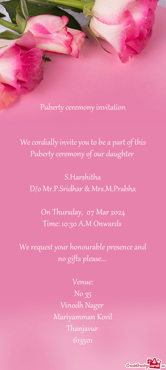 We cordially invite you to be a part of this Puberty ceremony of our daughter