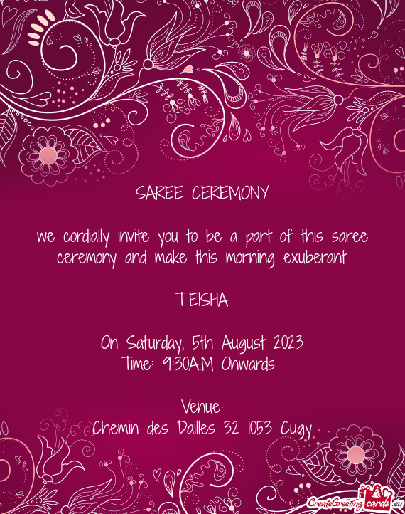 We cordially invite you to be a part of this saree ceremony and make this morning exuberant
