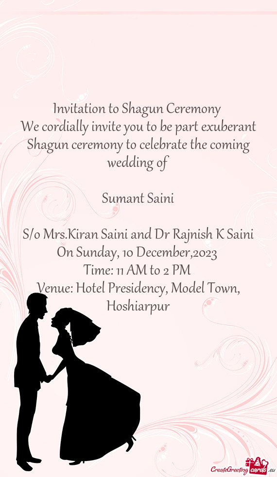 We cordially invite you to be part exuberant Shagun ceremony to celebrate the coming wedding of