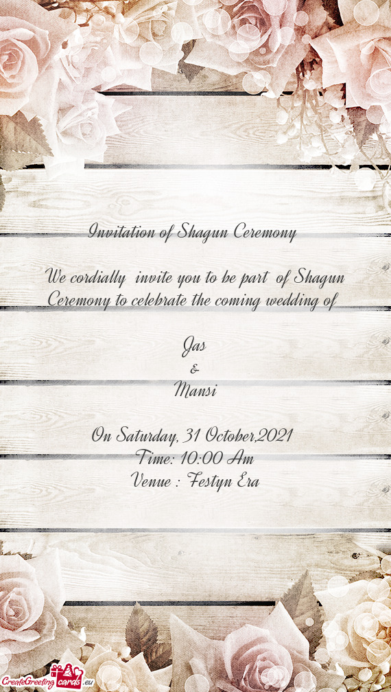 We cordially invite you to be part of Shagun Ceremony to celebrate the coming wedding of