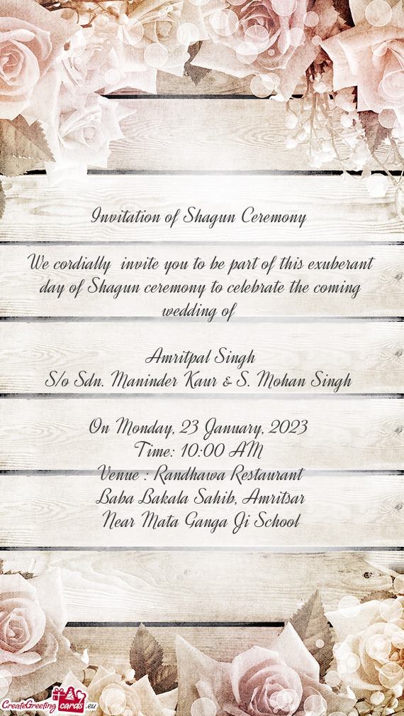 We cordially invite you to be part of this exuberant day of Shagun ceremony to celebrate the coming
