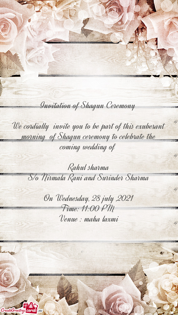 We cordially invite you to be part of this exuberant morning of Shagun ceremony to celebrate the c