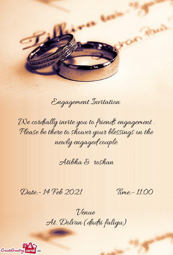 We cordially invite you to friends engagement . Please be there to shower your blessings on the newl