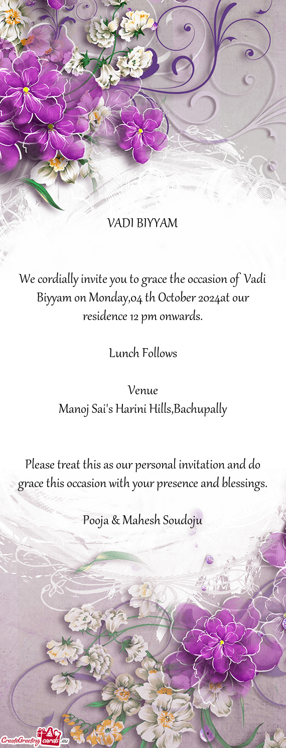 We cordially invite you to grace the occasion of Vadi Biyyam on Monday,04 th October 2024at our res