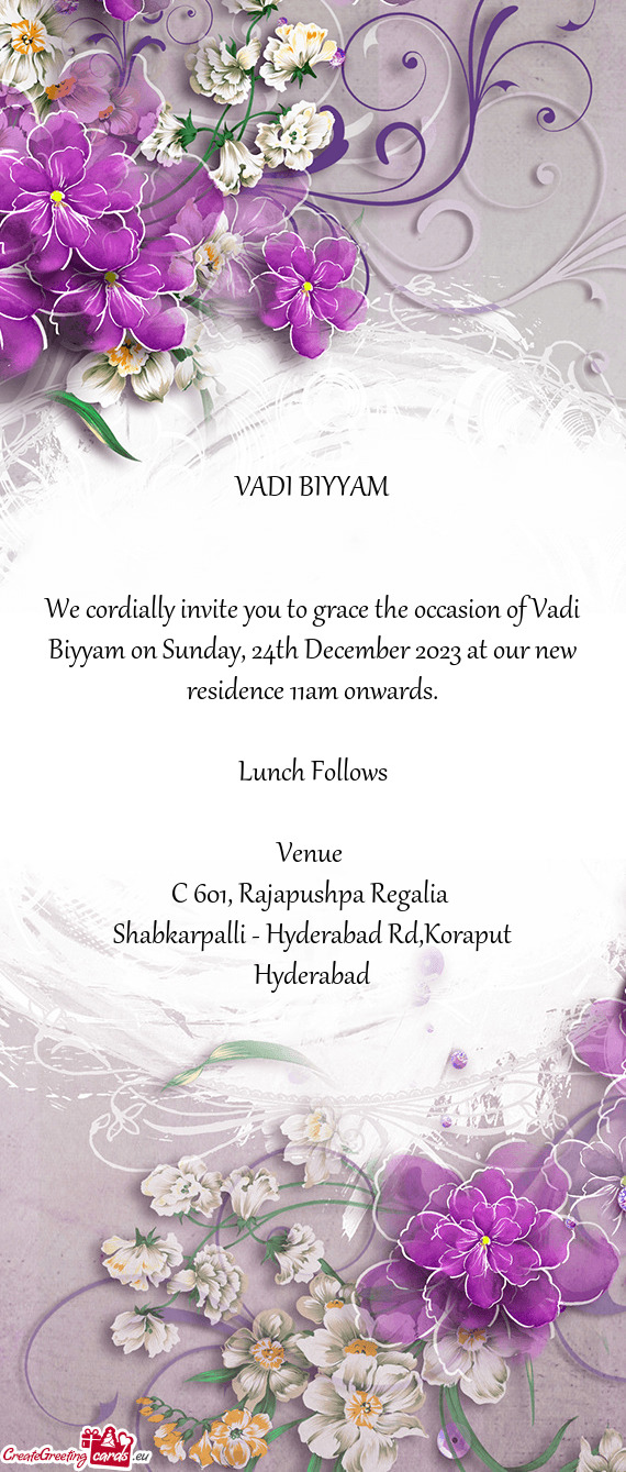 We cordially invite you to grace the occasion of Vadi Biyyam on Sunday, 24th December 2023 at our ne