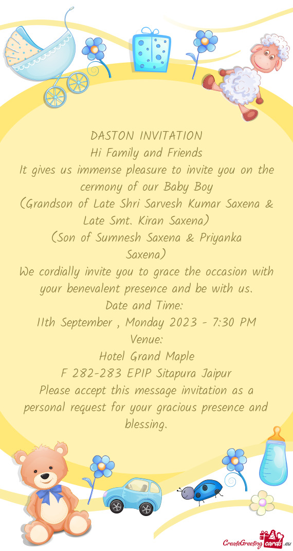We cordially invite you to grace the occasion with your benevalent presence and be with us
