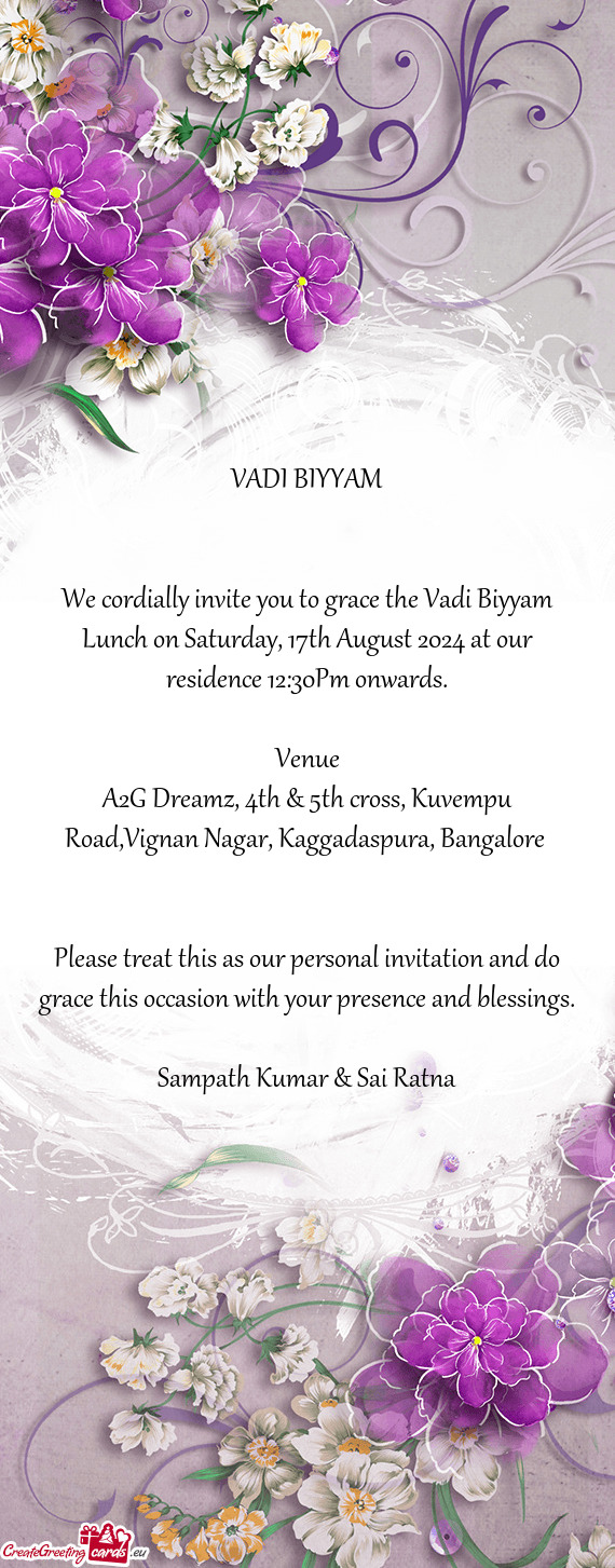 We cordially invite you to grace the Vadi Biyyam Lunch on Saturday, 17th August 2024 at our residenc