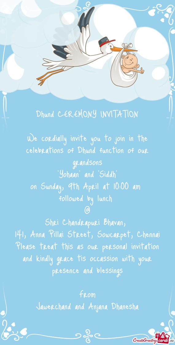 We cordially invite you to join in the celebrations of Dhund function of our grandsons