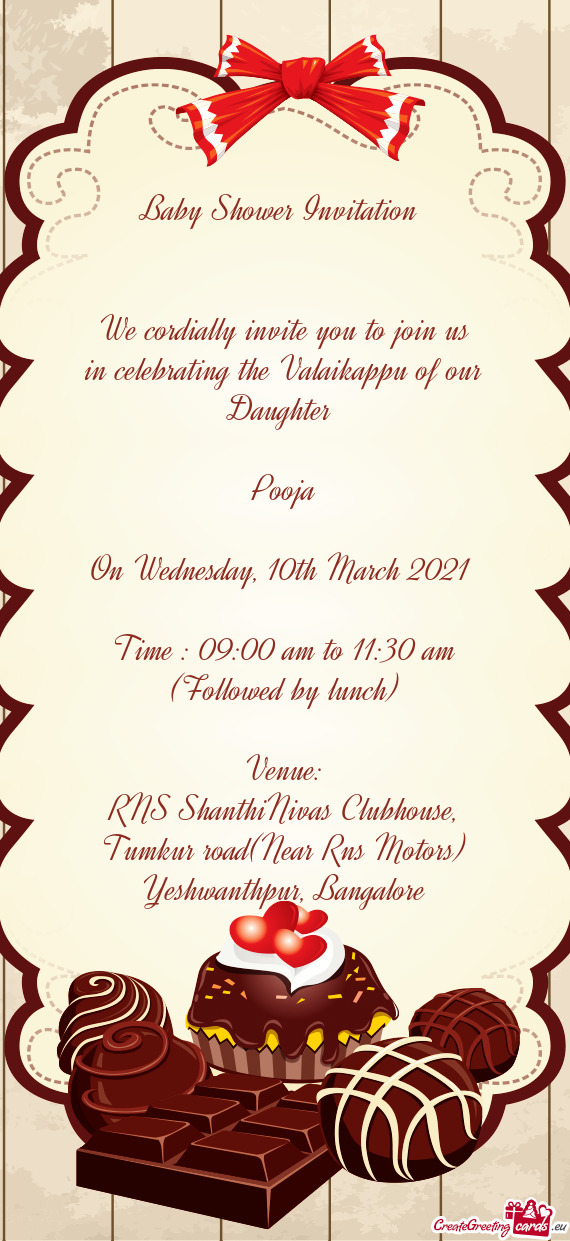 We cordially invite you to join us in celebrating the Valaikappu of our Daughter