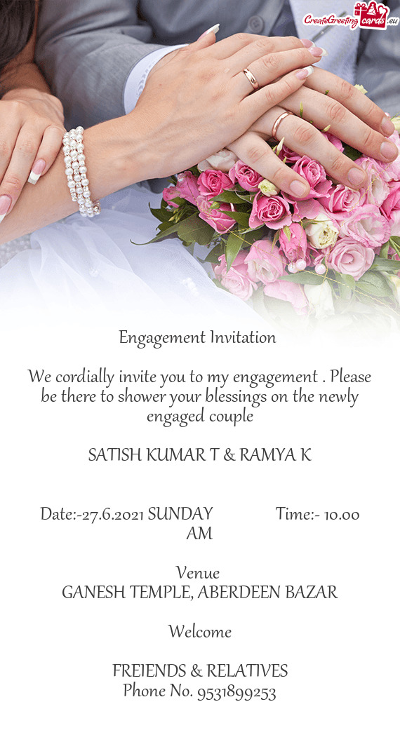 We cordially invite you to my engagement . Please be there to shower your blessings on the newly eng
