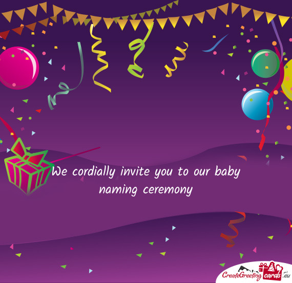 We cordially invite you to our baby naming ceremony