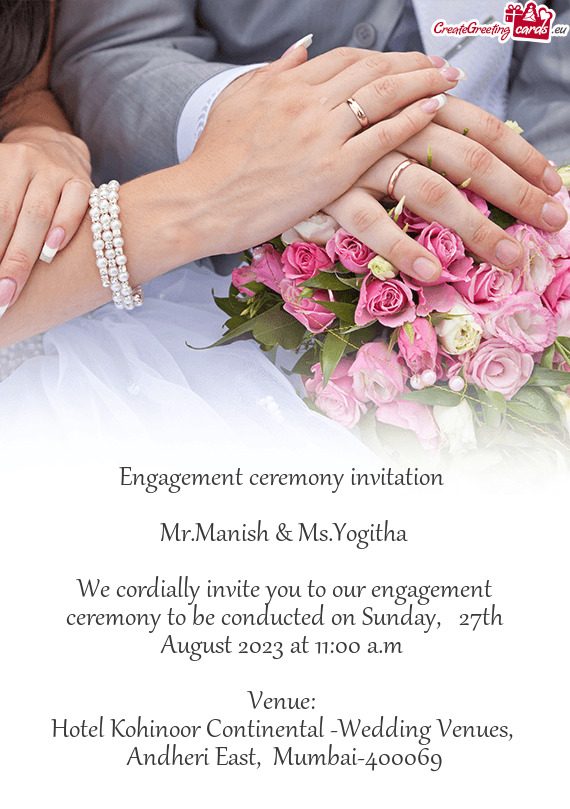 We cordially invite you to our engagement ceremony to be conducted on Sunday, 27th August 2023 at