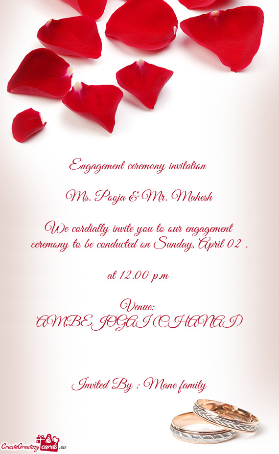 We cordially invite you to our engagement ceremony to be conducted on Sunday, April 02 . at 12.00 p