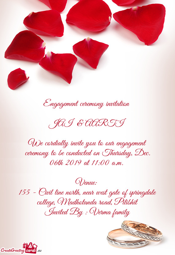 We cordially invite you to our engagement ceremony to be conducted on Thursday, Dec. 06th 2019 at 11