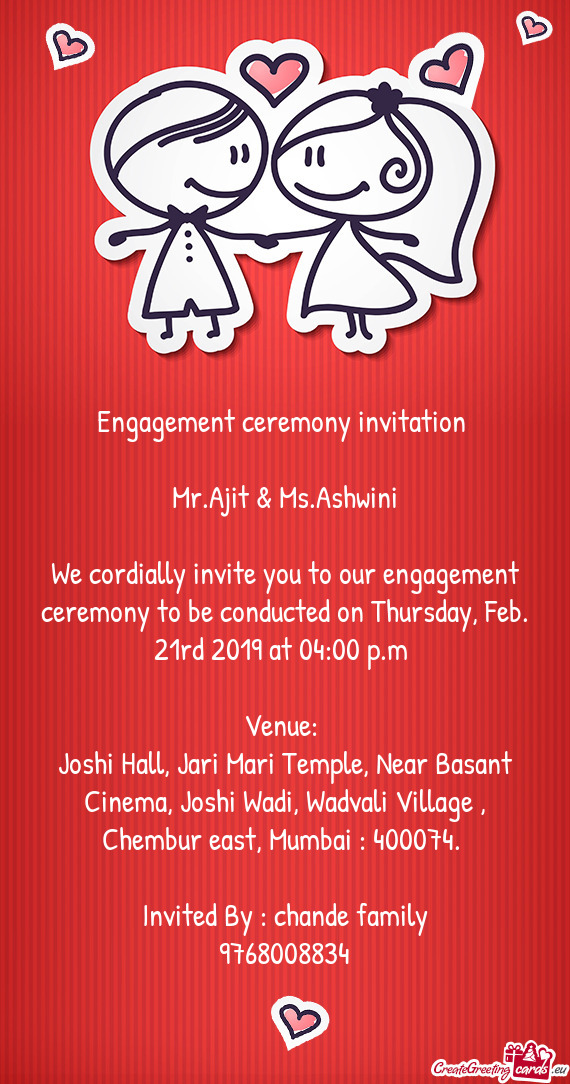 We cordially invite you to our engagement ceremony to be conducted on Thursday, Feb. 21rd 2019 at 04