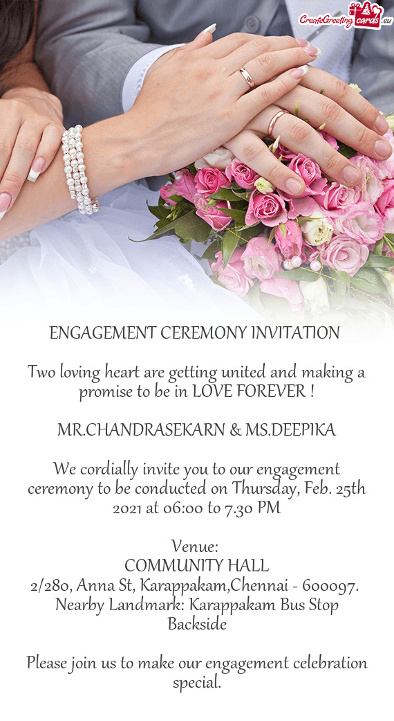 We cordially invite you to our engagement ceremony to be conducted on Thursday, Feb. 25th 2021 at 06