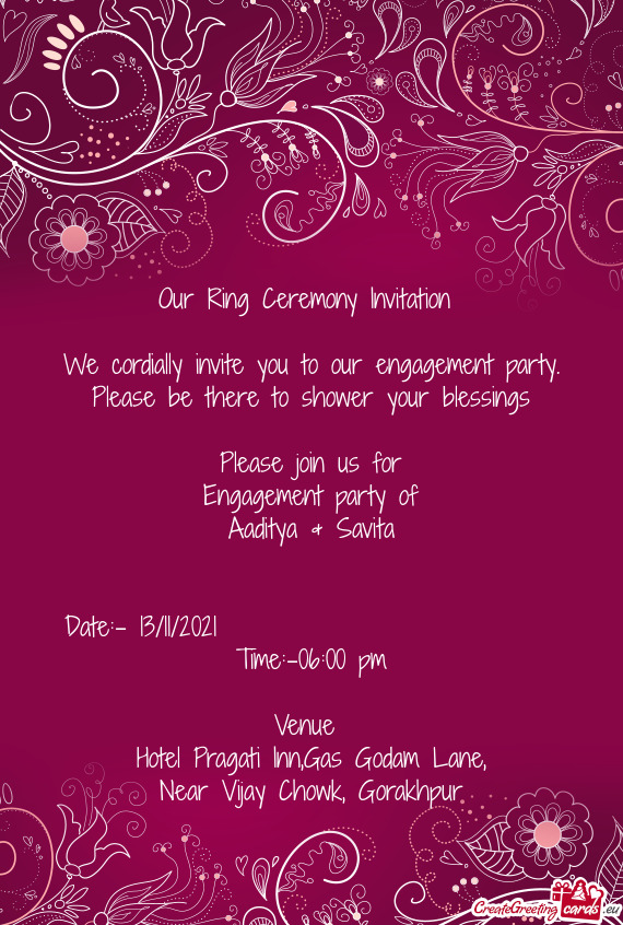We cordially invite you to our engagement party. Please be there to shower your blessings