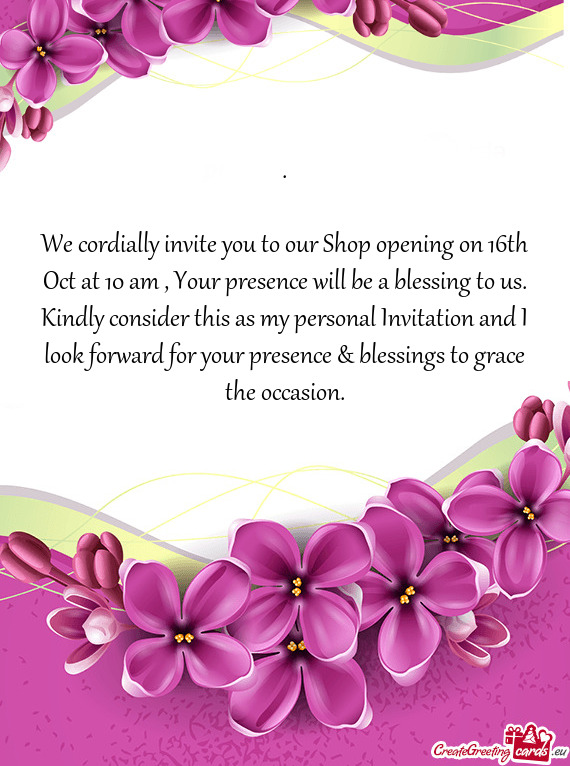 We cordially invite you to our Shop opening on 16th Oct at 10 am , Your presence will be a blessing