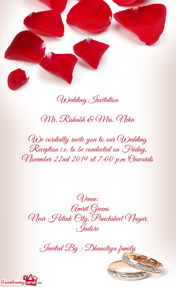 We cordially invite you to our Wedding Reception i.e. to be conducted on Friday, November 22nd 2019