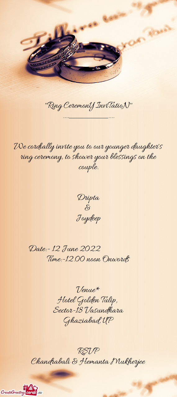 We cordially invite you to our younger daughter's ring ceremony, to shower your blessings on the cou