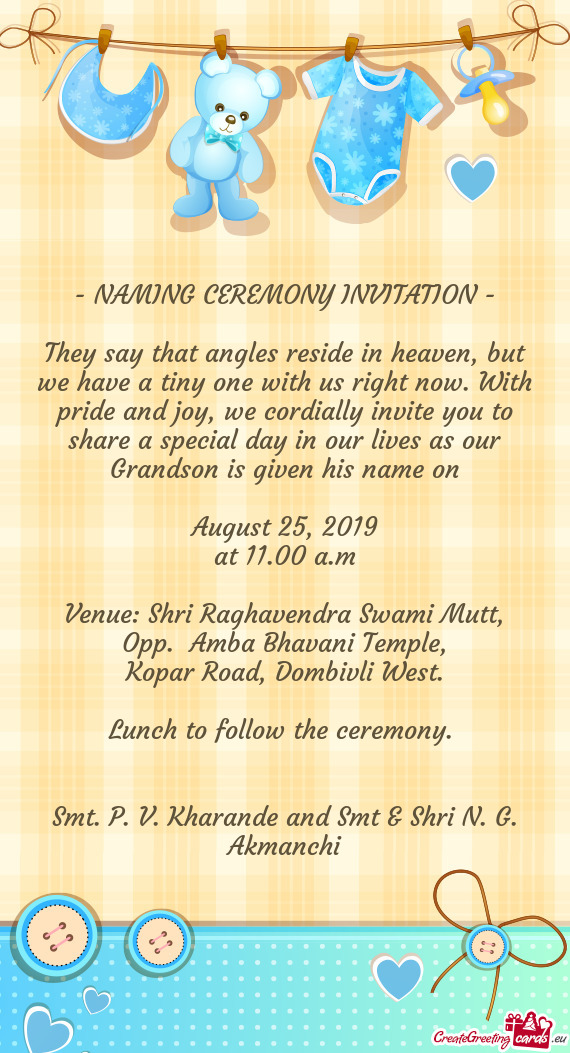 We cordially invite you to share a special day in our lives as our Grandson is given his name on