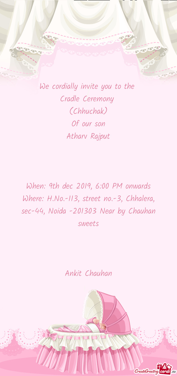 We cordially invite you to the 
 Cradle Ceremony 
 (Chhuchak)
 Of our son
 Atharv Rajput
 
 
 
 W