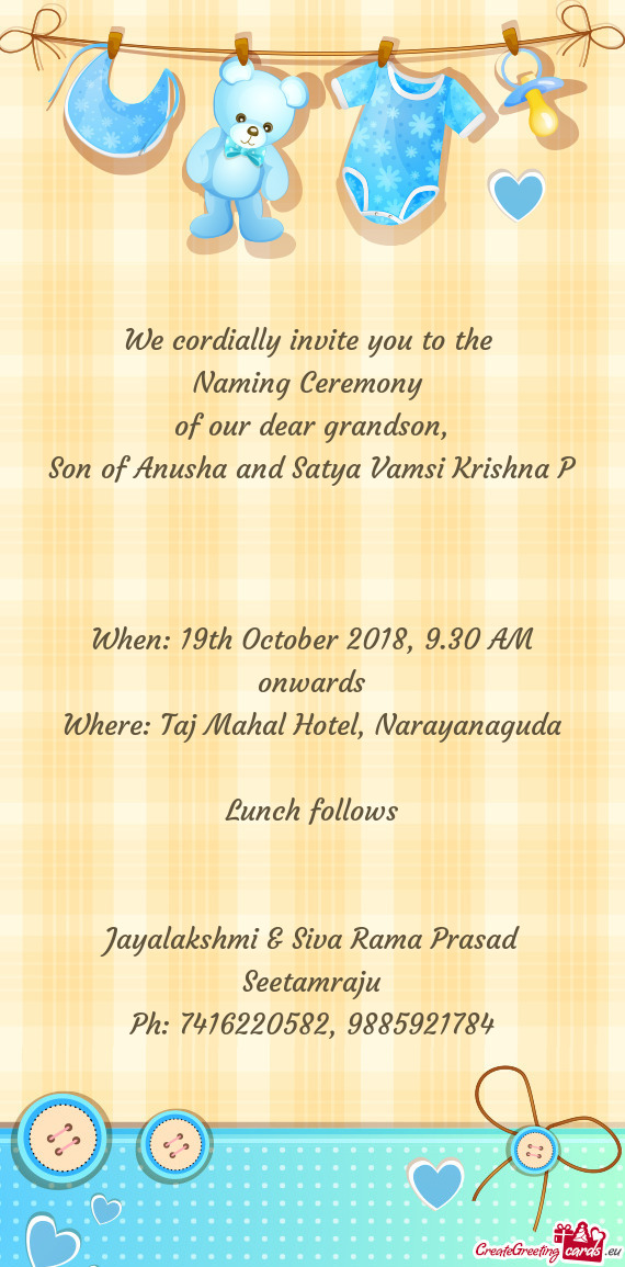 We cordially invite you to the 
 Naming Ceremony 
 of our dear grandson