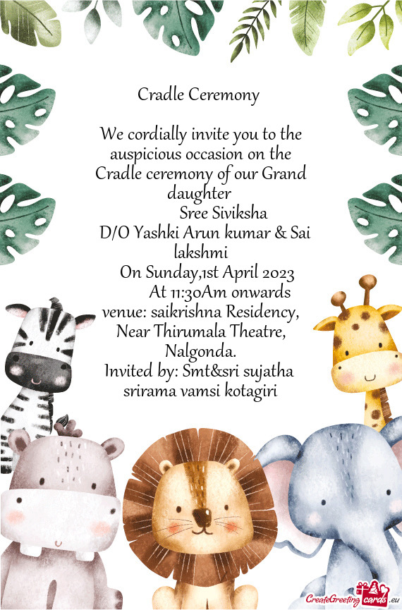 We cordially invite you to the auspicious occasion on the Cradle ceremony of our Grand daughter