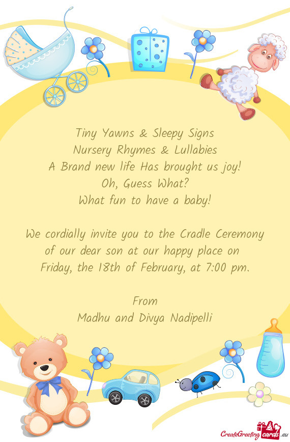 We cordially invite you to the Cradle Ceremony of our dear son at our happy place on