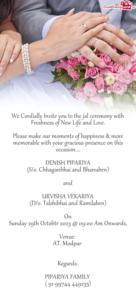 We Cordially Invite you to the jal ceremony with Freshness of New Life and Love