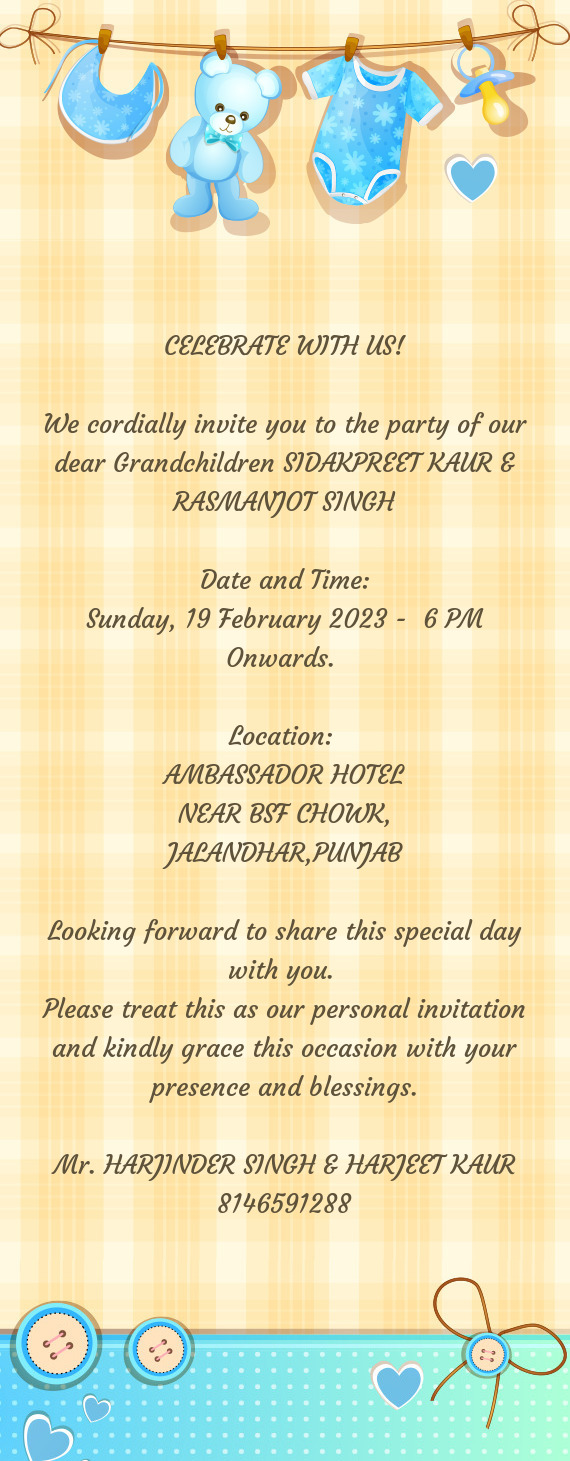We cordially invite you to the party of our dear Grandchildren SIDAKPREET KAUR & RASMANJOT SINGH