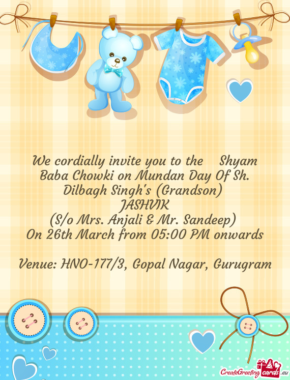 We cordially invite you to the Shyam Baba Chowki on Mundan Day Of Sh. Dilbagh Singh