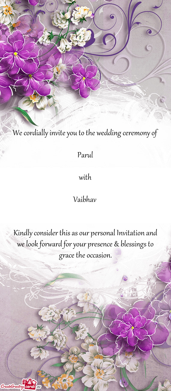 We cordially invite you to the wedding ceremony of Parul with Vaibhav  Kindly consider