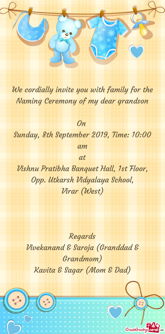 We cordially invite you with family for the Naming Ceremony of my dear grandson