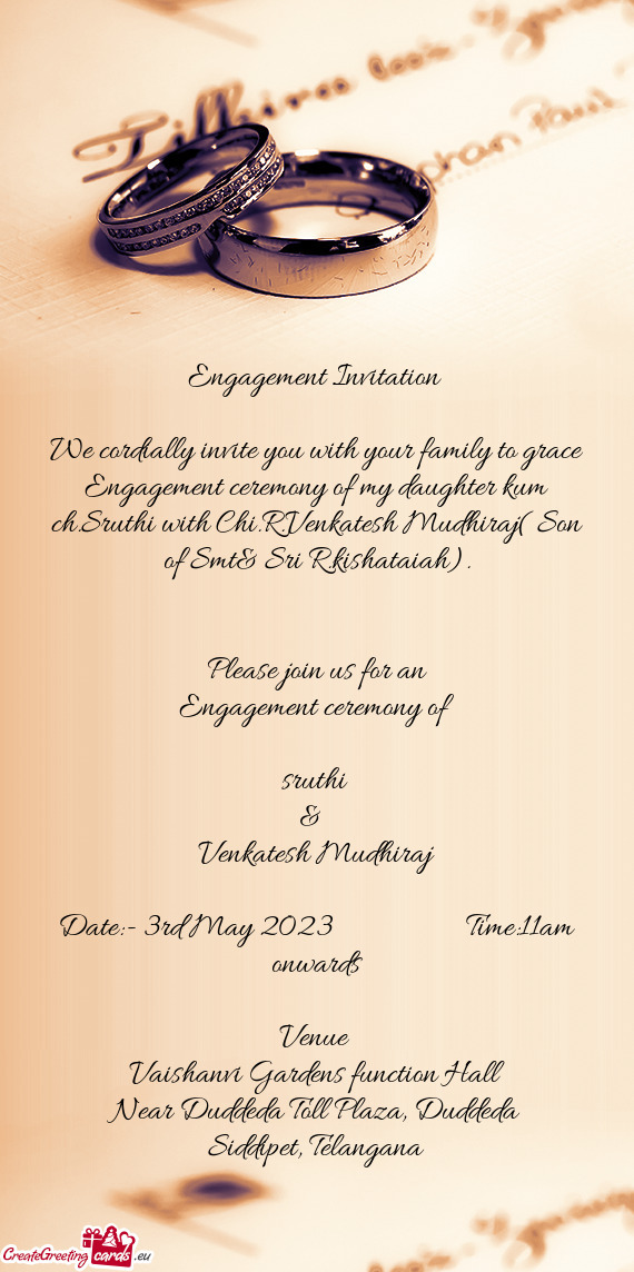 We cordially invite you with your family to grace Engagement ceremony of my daughter kum ch.Sruthi w