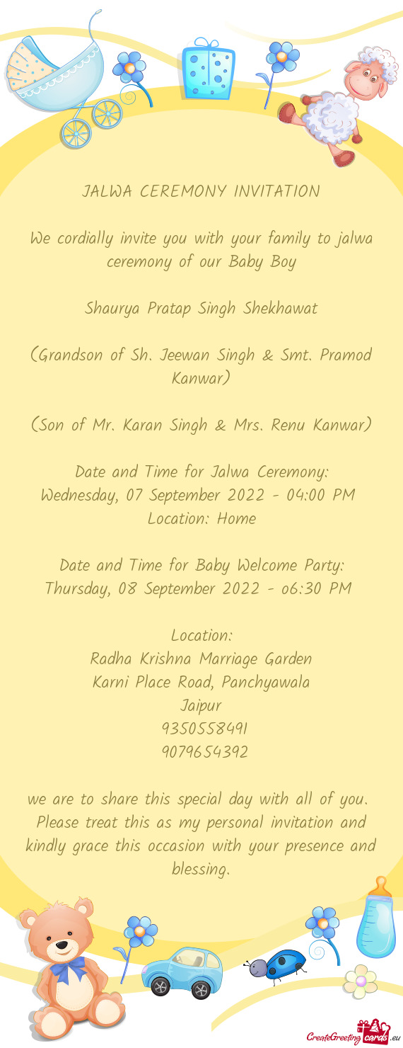 We cordially invite you with your family to jalwa ceremony of our Baby Boy