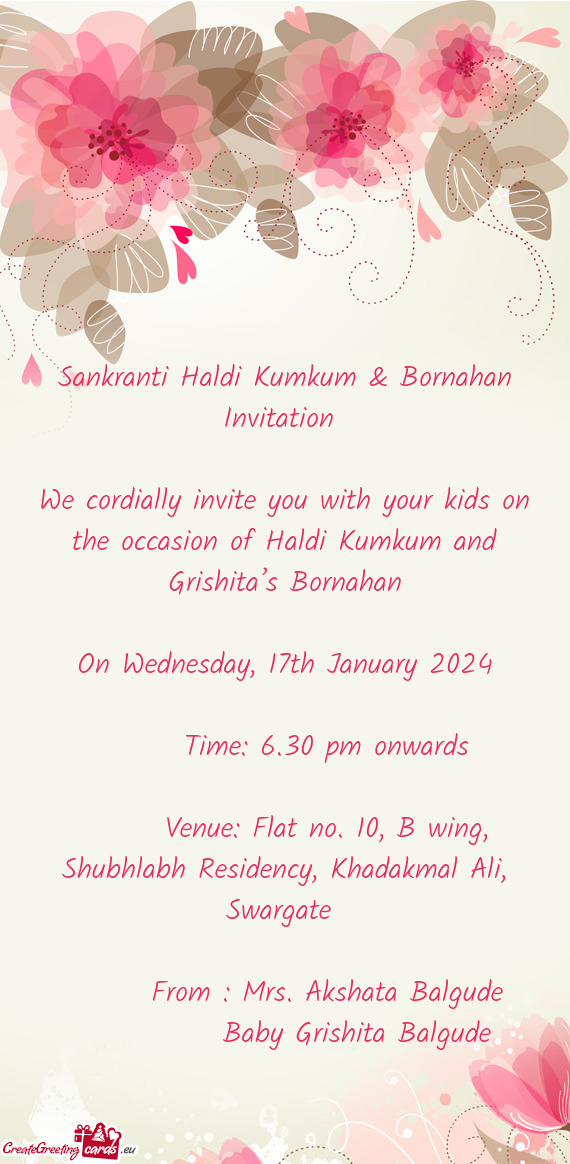 We cordially invite you with your kids on the occasion of Haldi Kumkum and Grishita’s Bornahan